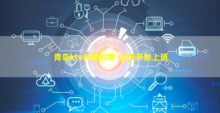 青岛ktv长期招聘-当天开始上班